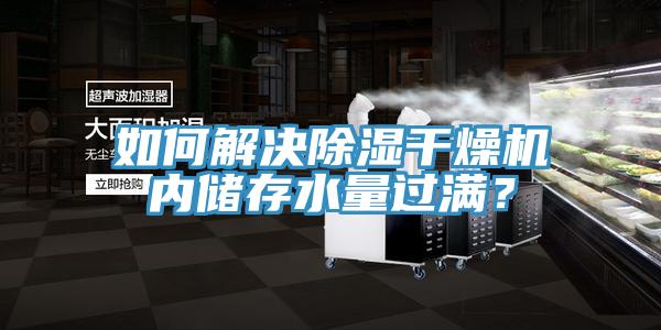 如何解決除濕干燥機內儲存水量過滿？