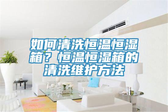 如何清洗恒溫恒濕箱？恒溫恒濕箱的清洗維護(hù)方法