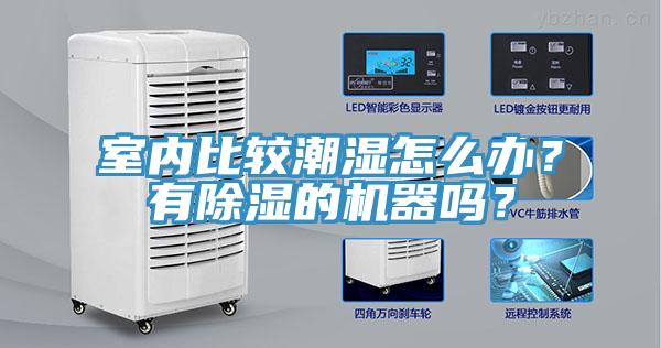 室內(nèi)比較潮濕怎么辦？有除濕的機(jī)器嗎？