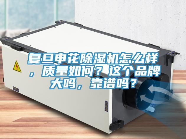 復(fù)旦申花除濕機(jī)怎么樣，質(zhì)量如何？這個(gè)品牌大嗎，靠譜嗎？