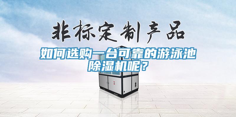 如何選購一臺可靠的游泳池除濕機呢？