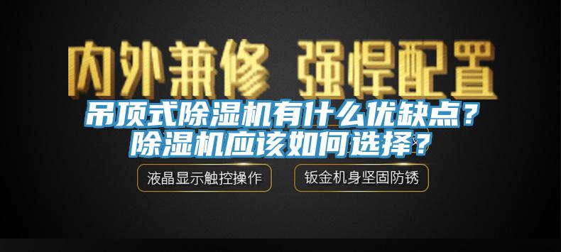 吊頂式除濕機有什么優(yōu)缺點？除濕機應該如何選擇？