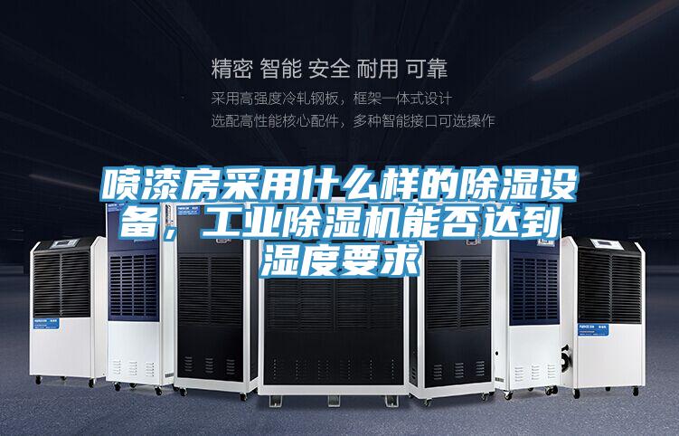 噴漆房采用什么樣的除濕設(shè)備，工業(yè)除濕機能否達到濕度要求
