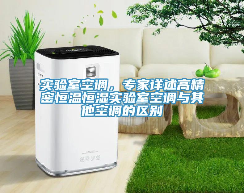 實驗室空調(diào)，專家詳述高精密恒溫恒濕實驗室空調(diào)與其他空調(diào)的區(qū)別
