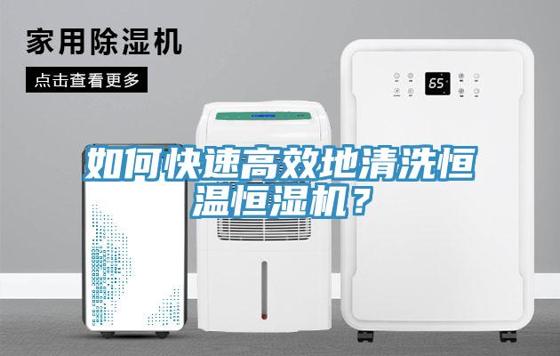 如何快速高效地清洗恒溫恒濕機(jī)？