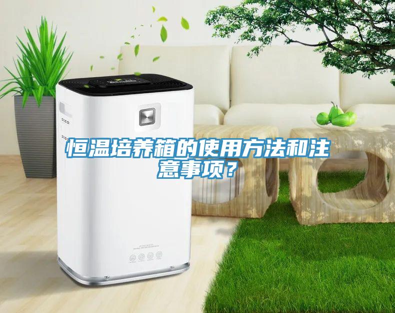 恒溫培養(yǎng)箱的使用方法和注意事項？