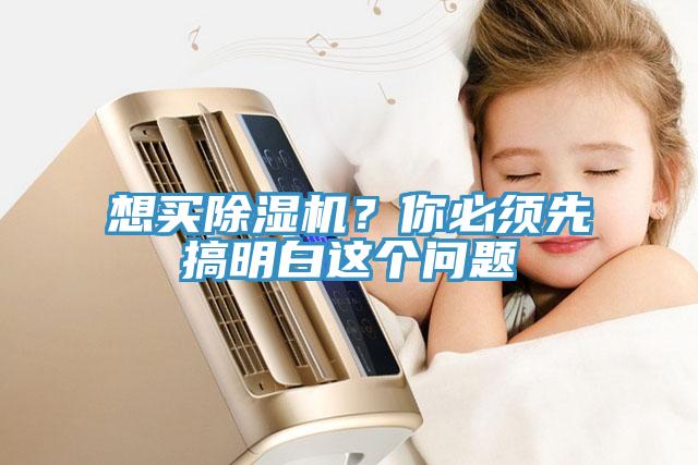 想買除濕機？你必須先搞明白這個問題