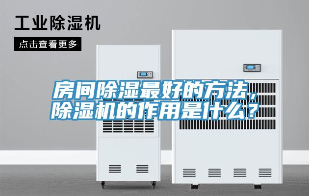 房間除濕最好的方法，除濕機(jī)的作用是什么？