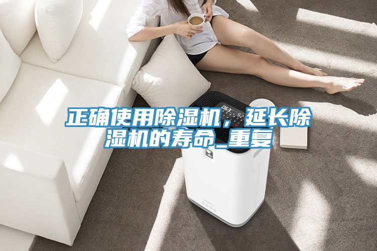 正確使用除濕機，延長除濕機的壽命_重復(fù)