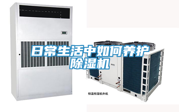 日常生活中如何養(yǎng)護(hù)除濕機
