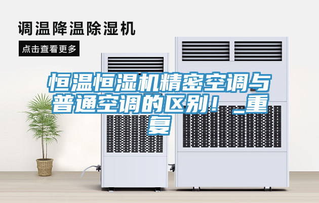 恒溫恒濕機(jī)精密空調(diào)與普通空調(diào)的區(qū)別！_重復(fù)