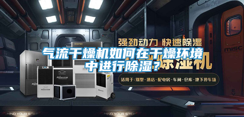 氣流干燥機(jī)如何在干燥環(huán)境中進(jìn)行除濕？