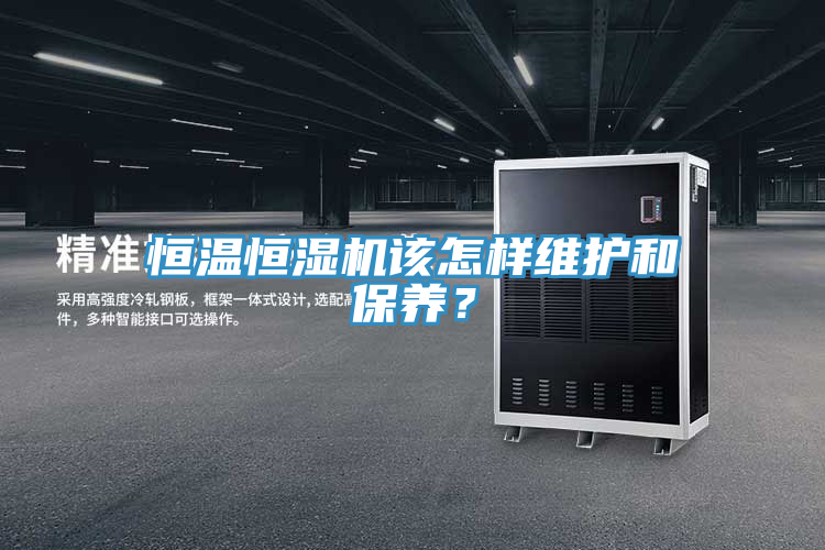 恒溫恒濕機(jī)該怎樣維護(hù)和保養(yǎng)？