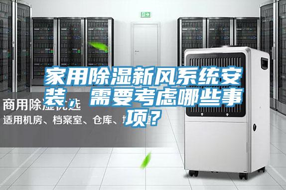 家用除濕新風(fēng)系統(tǒng)安裝，需要考慮哪些事項(xiàng)？