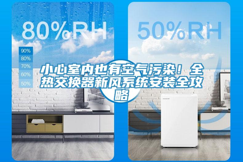 小心室內(nèi)也有空氣污染！全熱交換器新風系統(tǒng)安裝全攻略