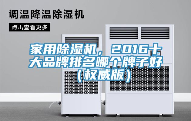 家用除濕機(jī)，2016十大品牌排名哪個(gè)牌子好（權(quán)威版）