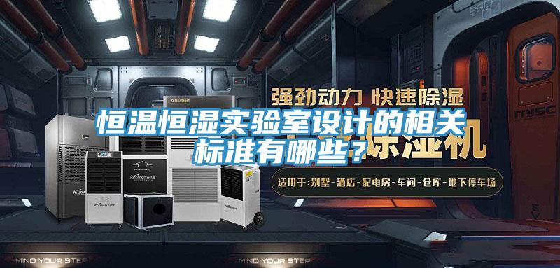 恒溫恒濕實(shí)驗(yàn)室設(shè)計(jì)的相關(guān)標(biāo)準(zhǔn)有哪些？