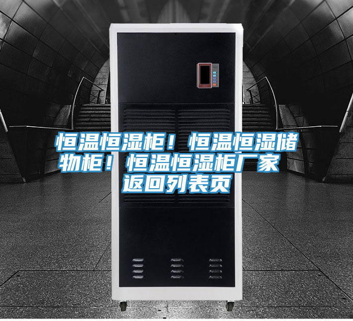 恒溫恒濕柜！恒溫恒濕儲物柜！恒溫恒濕柜廠家 返回列表頁