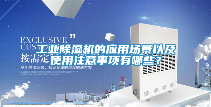 工業(yè)除濕機(jī)的應(yīng)用場景以及使用注意事項有哪些？