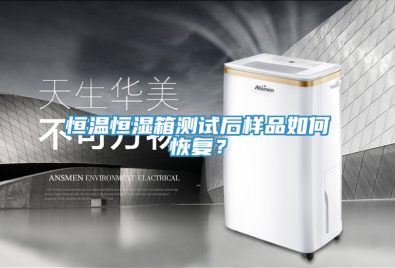 恒溫恒濕箱測試后樣品如何恢復(fù)？