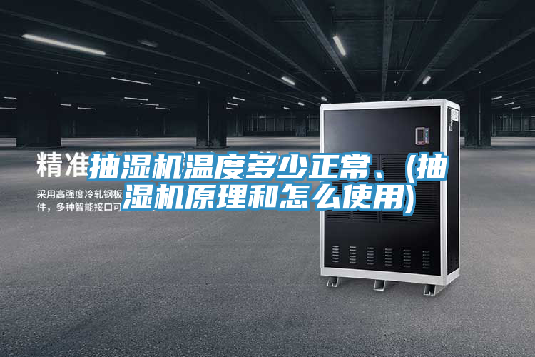 抽濕機(jī)溫度多少正常、(抽濕機(jī)原理和怎么使用)