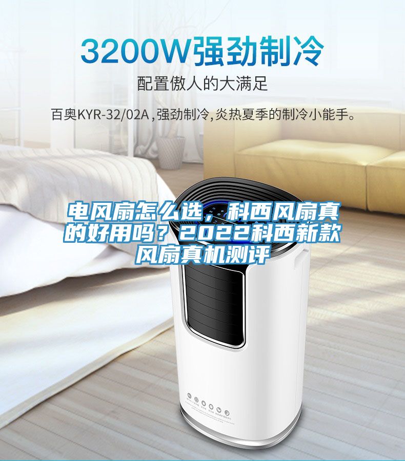 電風(fēng)扇怎么選，科西風(fēng)扇真的好用嗎？2022科西新款風(fēng)扇真機(jī)測評(píng)
