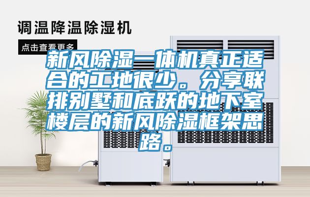 新風除濕一體機真正適合的工地很少。分享聯(lián)排別墅和底躍的地下室樓層的新風除濕框架思路。
