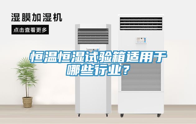 恒溫恒濕試驗(yàn)箱適用于哪些行業(yè)？