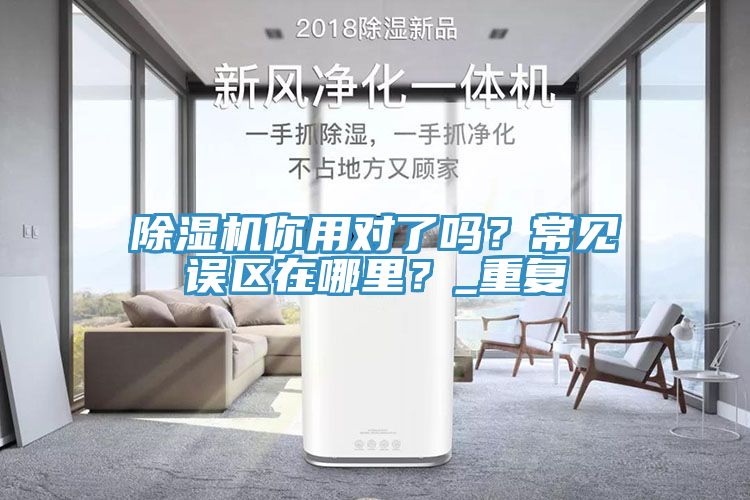除濕機你用對了嗎？常見誤區(qū)在哪里？_重復