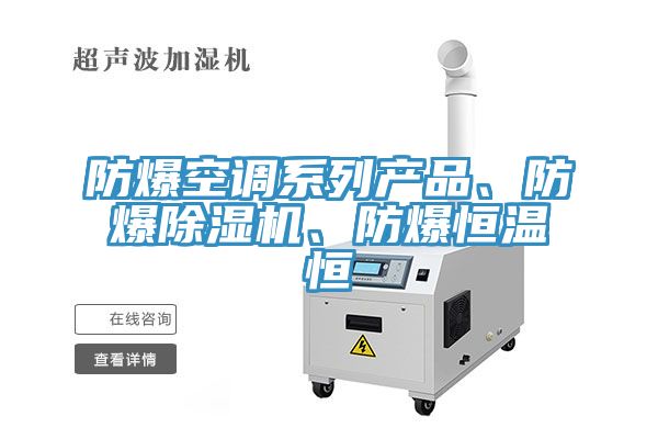 防爆空調(diào)系列產(chǎn)品、防爆除濕機(jī)、防爆恒溫恒
