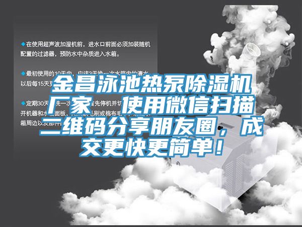 金昌泳池?zé)岜贸凉駲C(jī)廠家  使用微信掃描二維碼分享朋友圈，成交更快更簡單！