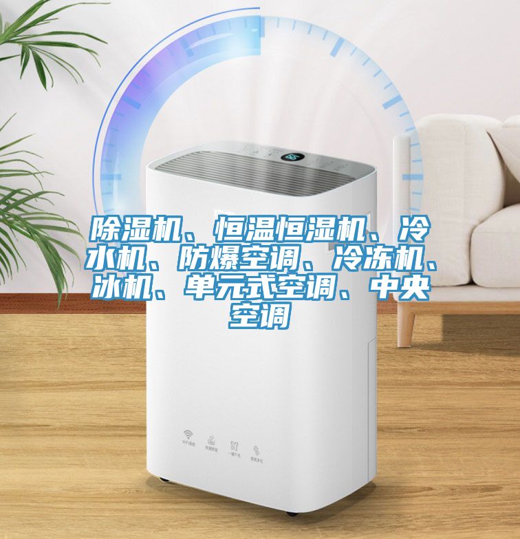 除濕機(jī)、恒溫恒濕機(jī)、冷水機(jī)、防爆空調(diào)、冷凍機(jī)、冰機(jī)、單元式空調(diào)、中央空調(diào)