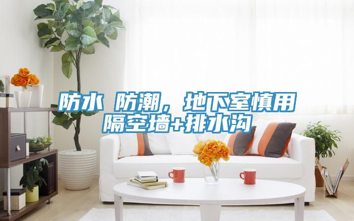 防水≠防潮，地下室慎用隔空墻+排水溝