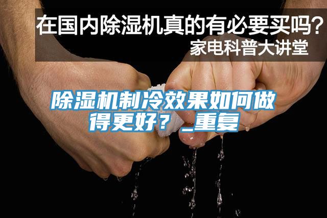 除濕機(jī)制冷效果如何做得更好？_重復(fù)