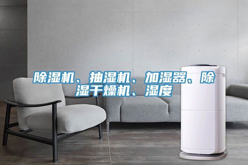 除濕機(jī)、抽濕機(jī)、加濕器、除濕干燥機(jī)、濕度