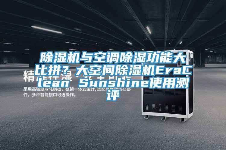 除濕機(jī)與空調(diào)除濕功能大比拼？大空間除濕機(jī)EraClean Sunshine使用測評