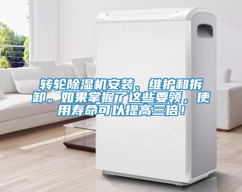 轉(zhuǎn)輪除濕機安裝、維護(hù)和拆卸。如果掌握了這些要領(lǐng)，使用壽命可以提高三倍！