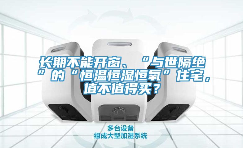 長期不能開窗、“與世隔絕”的“恒溫恒濕恒氧”住宅，值不值得買？