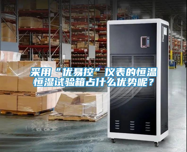 采用“優(yōu)易控”儀表的恒溫恒濕試驗(yàn)箱占什么優(yōu)勢呢？