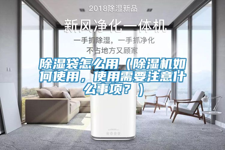 除濕袋怎么用（除濕機(jī)如何使用，使用需要注意什么事項(xiàng)？）